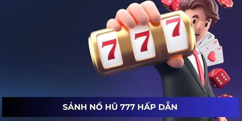 Sảnh nổ hũ 777 hấp dẫn